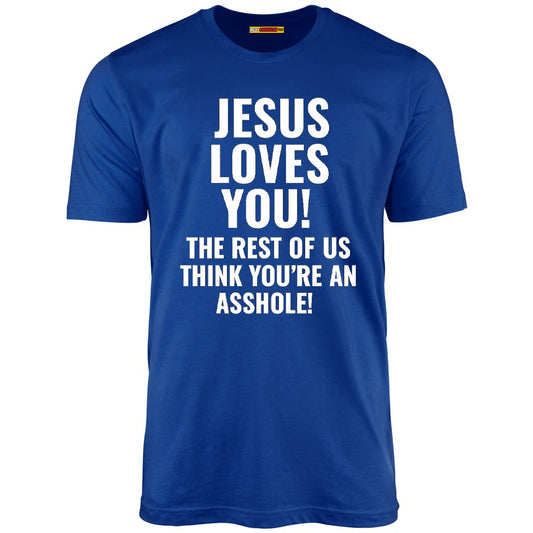 Jesus Loves You The Rest Of Us Think You're An Asshole