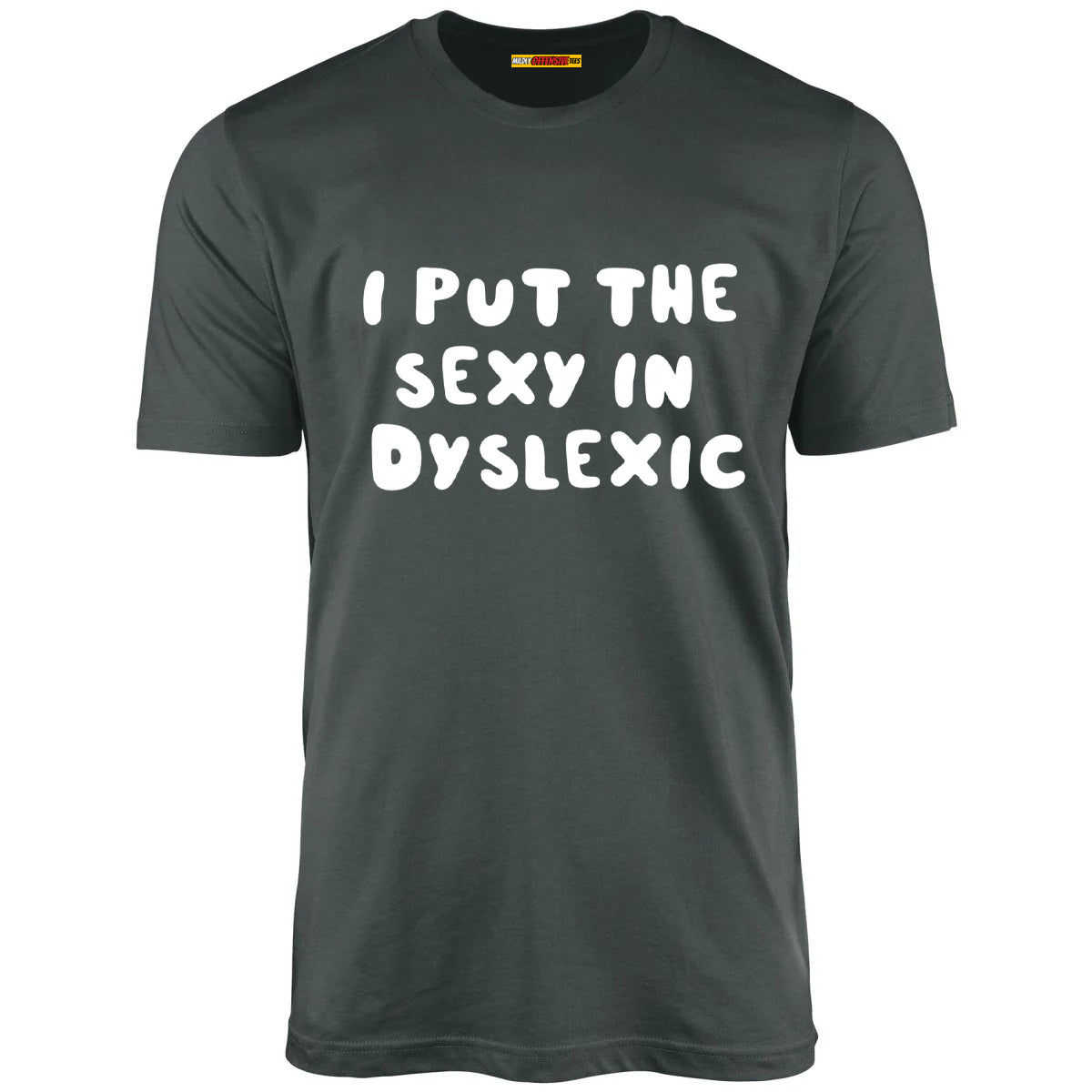 I Put The Sexy In Dyslexic