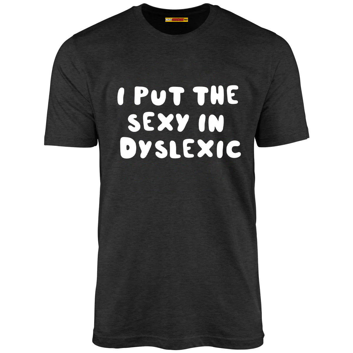 I Put The Sexy In Dyslexic