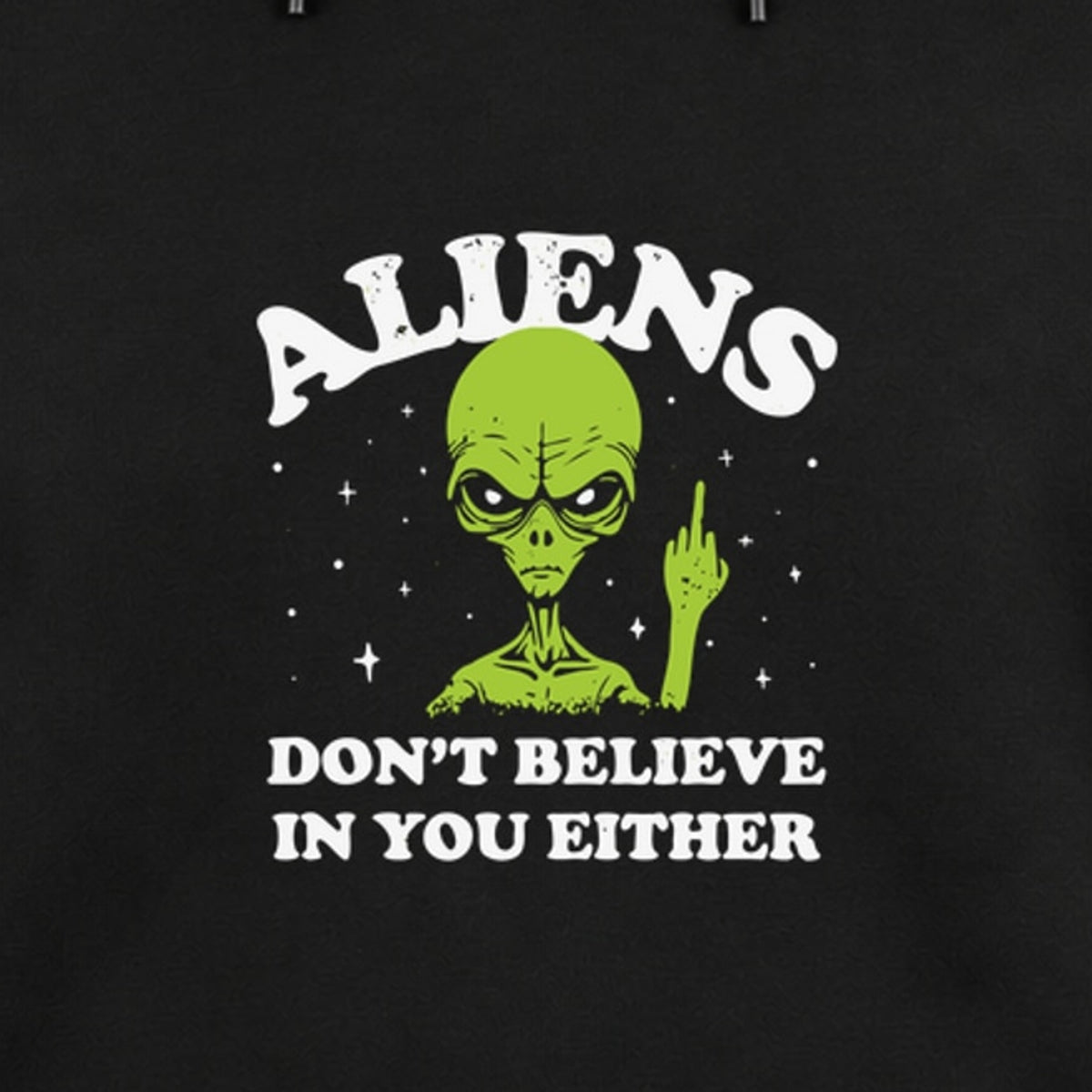 Close-up of the original Aliens Don't Believe in You Either artwork on the black fleece hoodie.