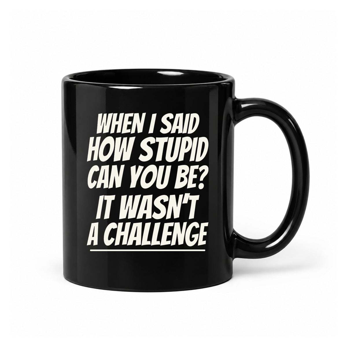 How Stupid Can You Be? - Black Ceramic Mug