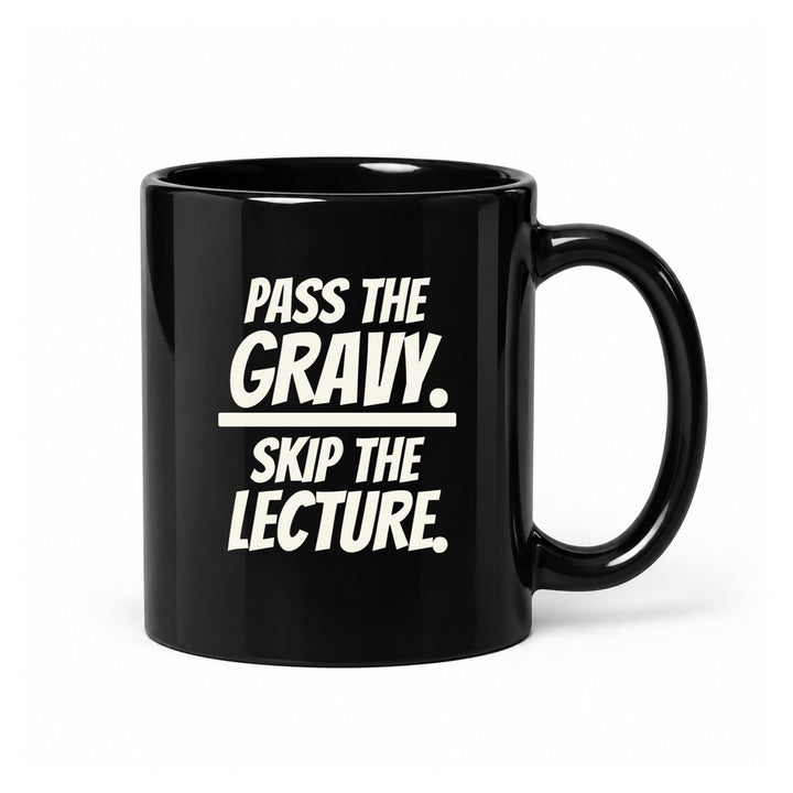 Pass the Gravy. Skip the Lecture. - Black Ceramic Mug