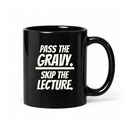 Pass the Gravy. Skip the Lecture. - Black Ceramic Mug