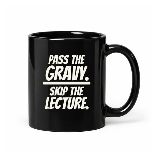 Pass the Gravy. Skip the Lecture. - Black Ceramic Mug