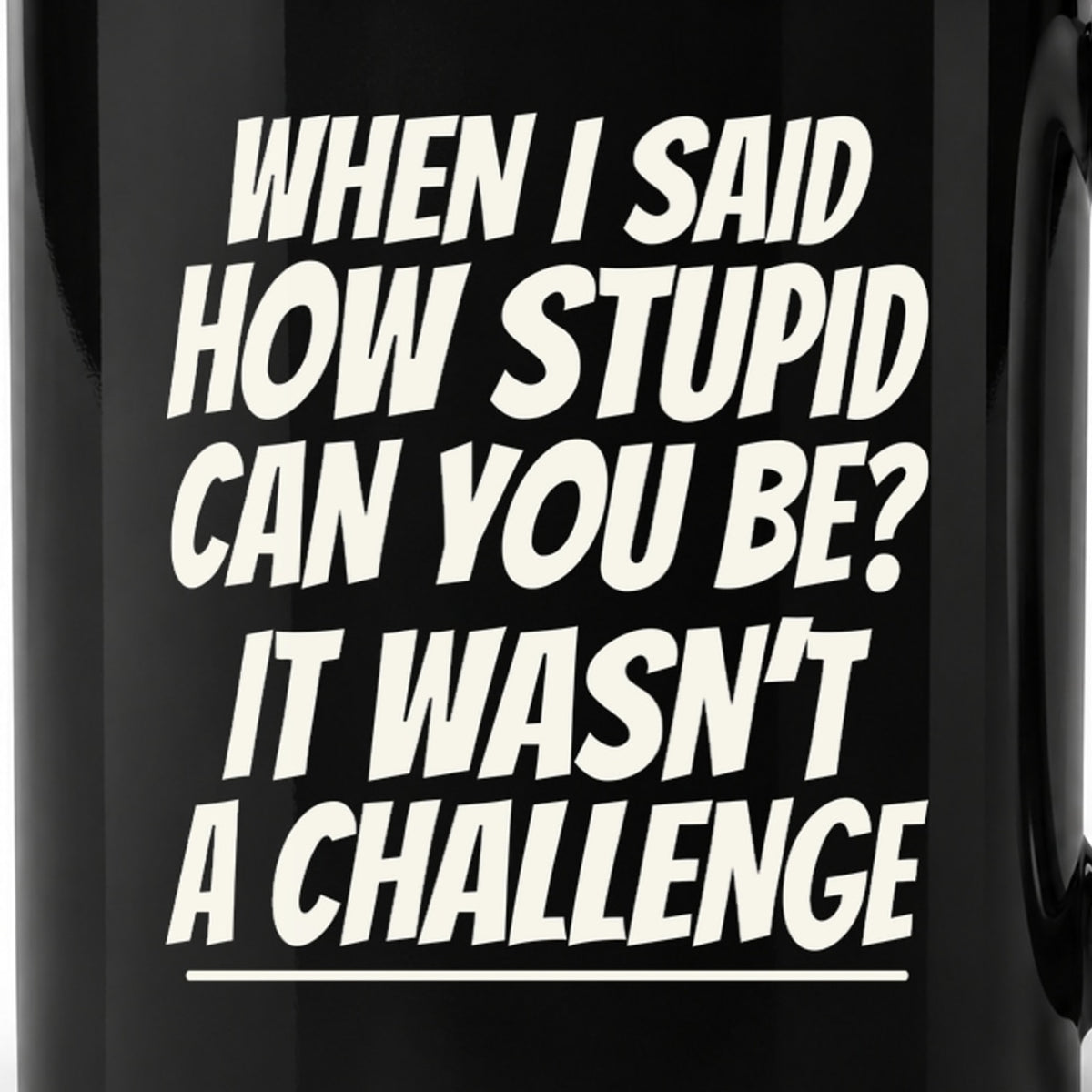 How Stupid Can You Be? - Black Ceramic Mug