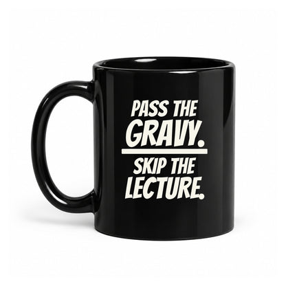 Pass the Gravy. Skip the Lecture. - Black Ceramic Mug