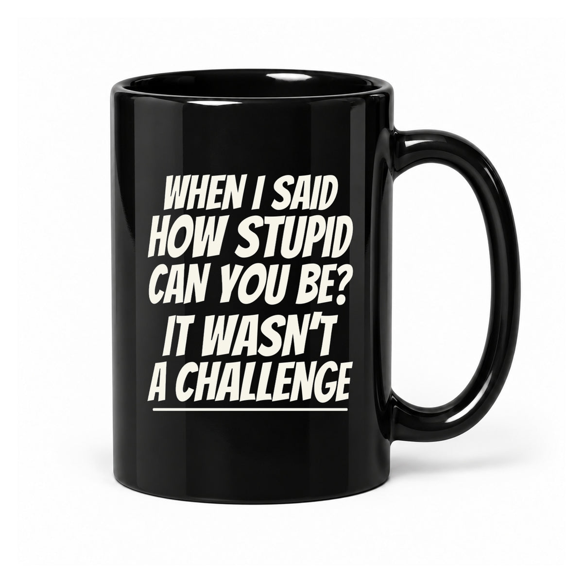 How Stupid Can You Be? - Black Ceramic Mug
