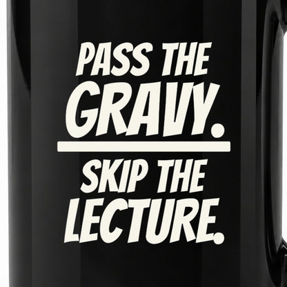 Pass the Gravy. Skip the Lecture. - Black Ceramic Mug