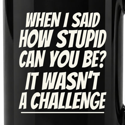 How Stupid Can You Be? - Black Ceramic Mug