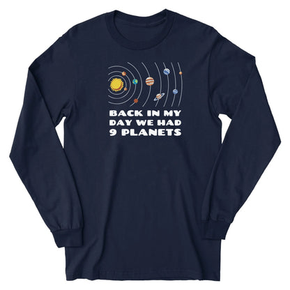 Back in My Day We Had 9 Planets - Long Sleeve Tee