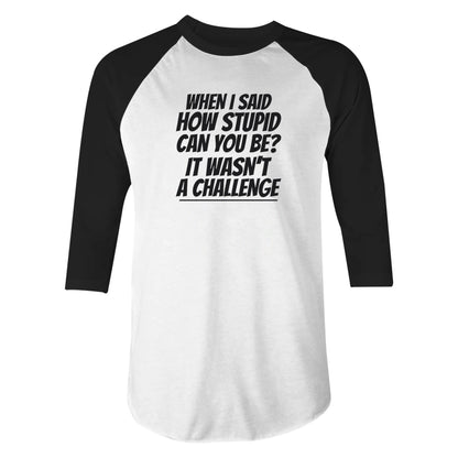 How Stupid Can You Be? - 3/4 Sleeve Raglan