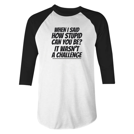 How Stupid Can You Be? - 3/4 Sleeve Raglan