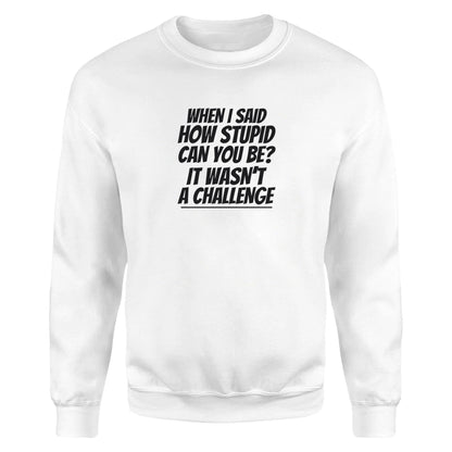 How Stupid Can You Be? - Fleece Sweatshirt