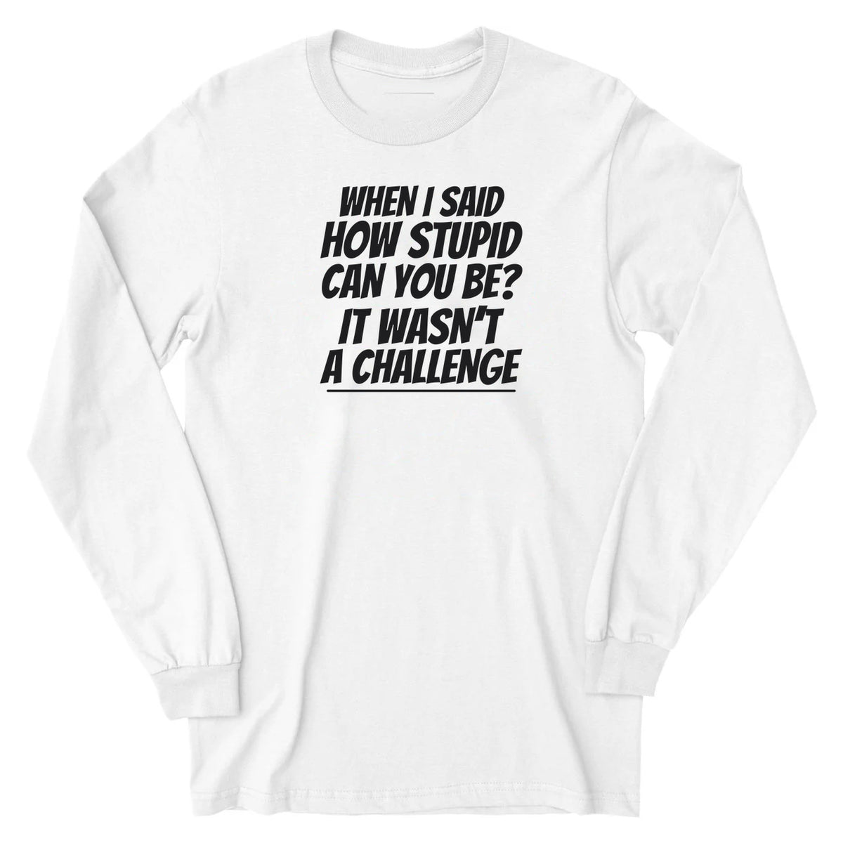 How Stupid Can You Be? - Long Sleeve Tee