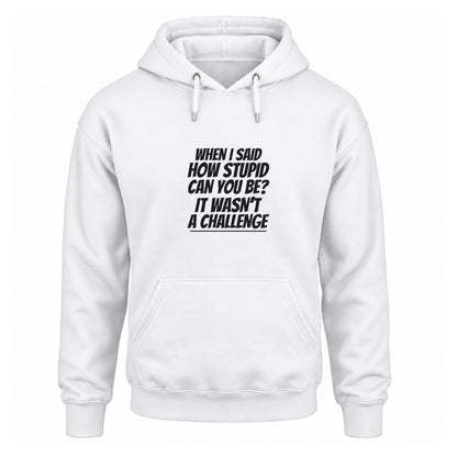 How Stupid Can You Be? - Fleece Hoodie