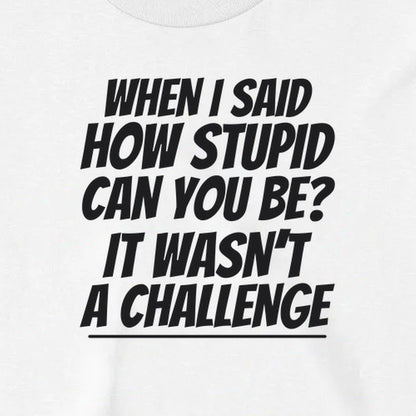 How Stupid Can You Be? - Long Sleeve Tee